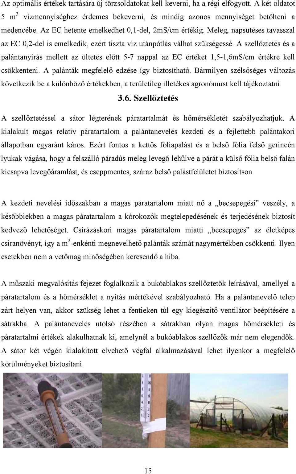 A szellőztetés és a palántanyírás mellett az ültetés előtt 5-7 nappal az EC értéket 1,5-1,6mS/cm értékre kell csökkenteni. A palánták megfelelő edzése így biztosítható.