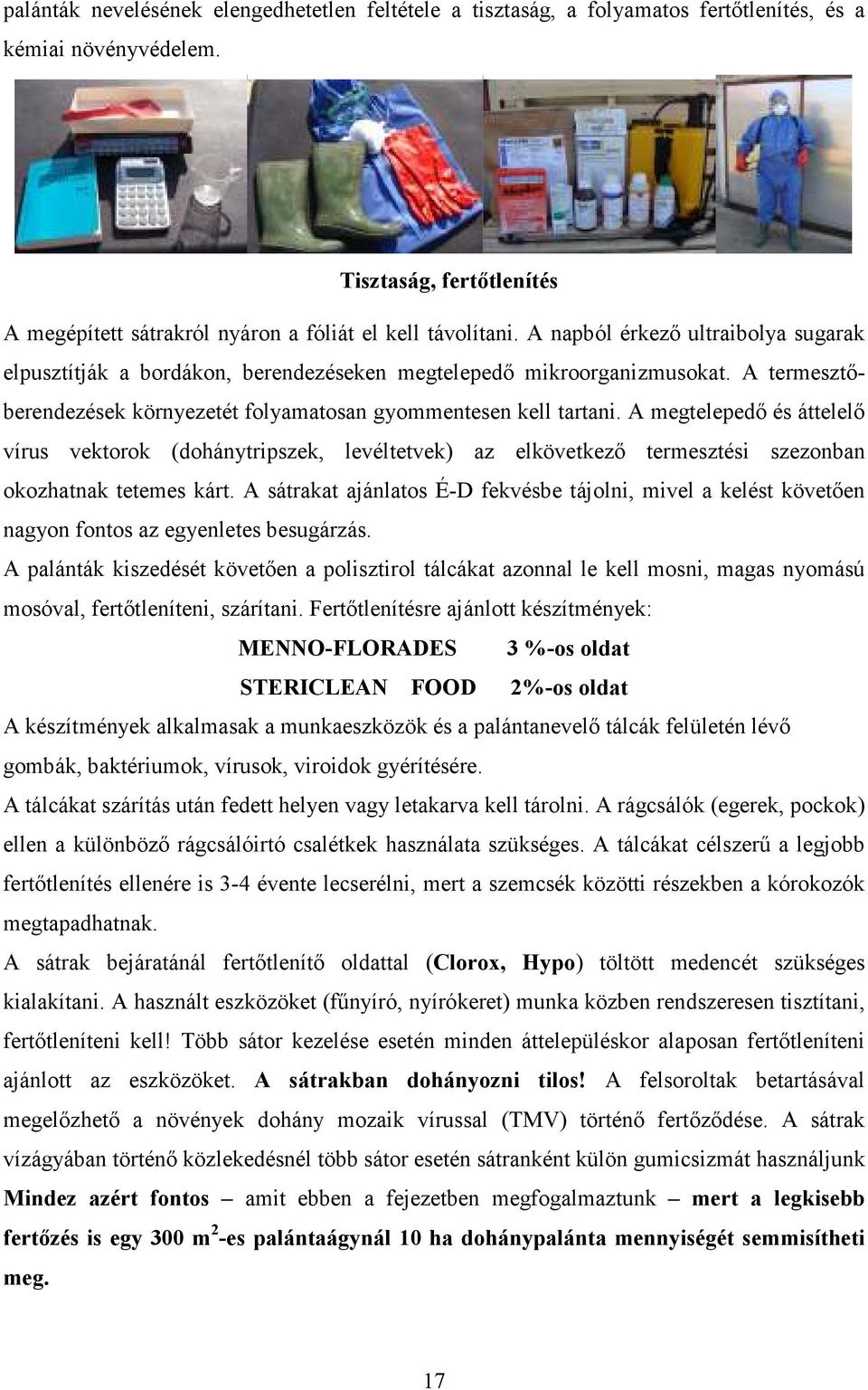 A megtelepedő és áttelelő vírus vektorok (dohánytripszek, levéltetvek) az elkövetkező termesztési szezonban okozhatnak tetemes kárt.