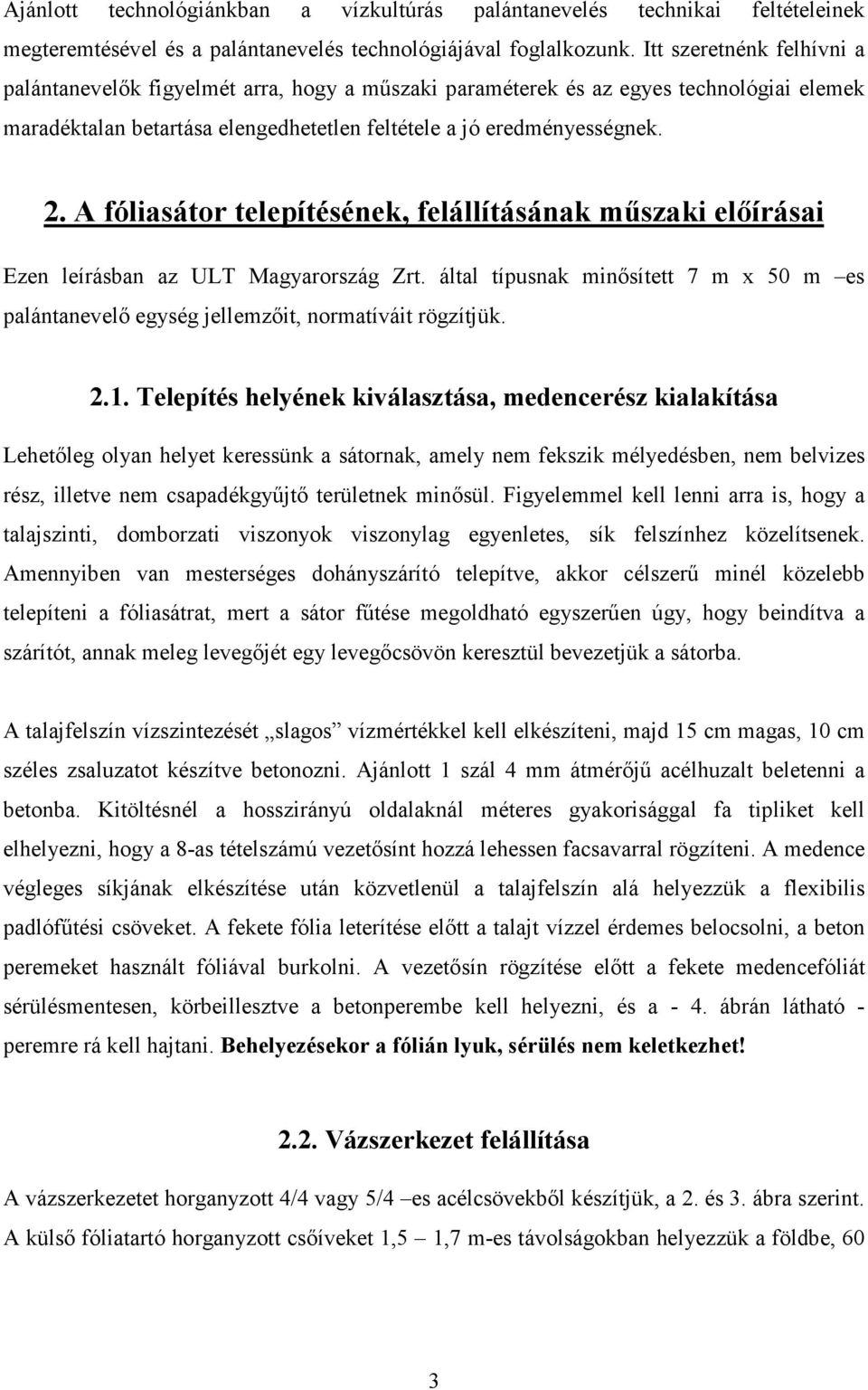 A fóliasátor telepítésének, felállításának műszaki előírásai Ezen leírásban az ULT Magyarország Zrt. által típusnak minősített 7 m x 50 m es palántanevelő egység jellemzőit, normatíváit rögzítjük. 2.