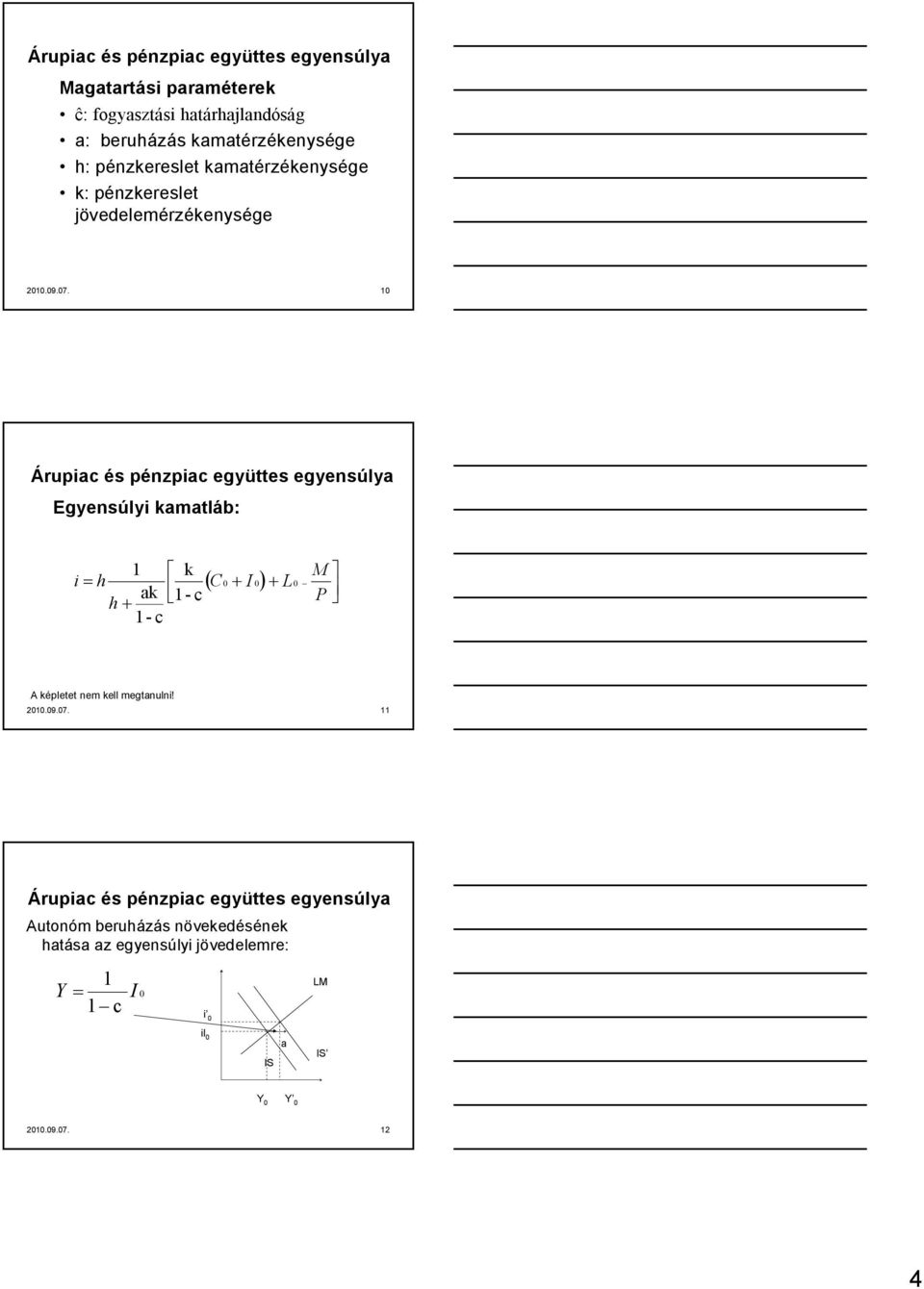 10 Árupiac és pénzpiac együttes egyensúlya Egyensúlyi kamatláb: 1 k M h ak h 1- c P 1- c C 0 I 0 L i 0 A képletet nem kell