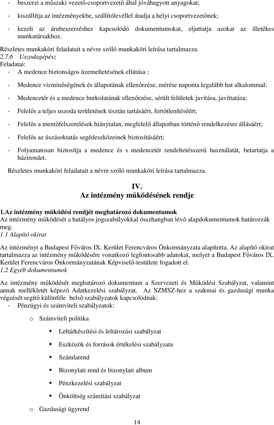 6 Uszodagépész Feladatai: - A medence biztonságos üzemeltetésének ellátása ; - Medence vízminőségének és állapotának ellenőrzése, mérése naponta legalább hat alkalommal; - Medencetér és a medence