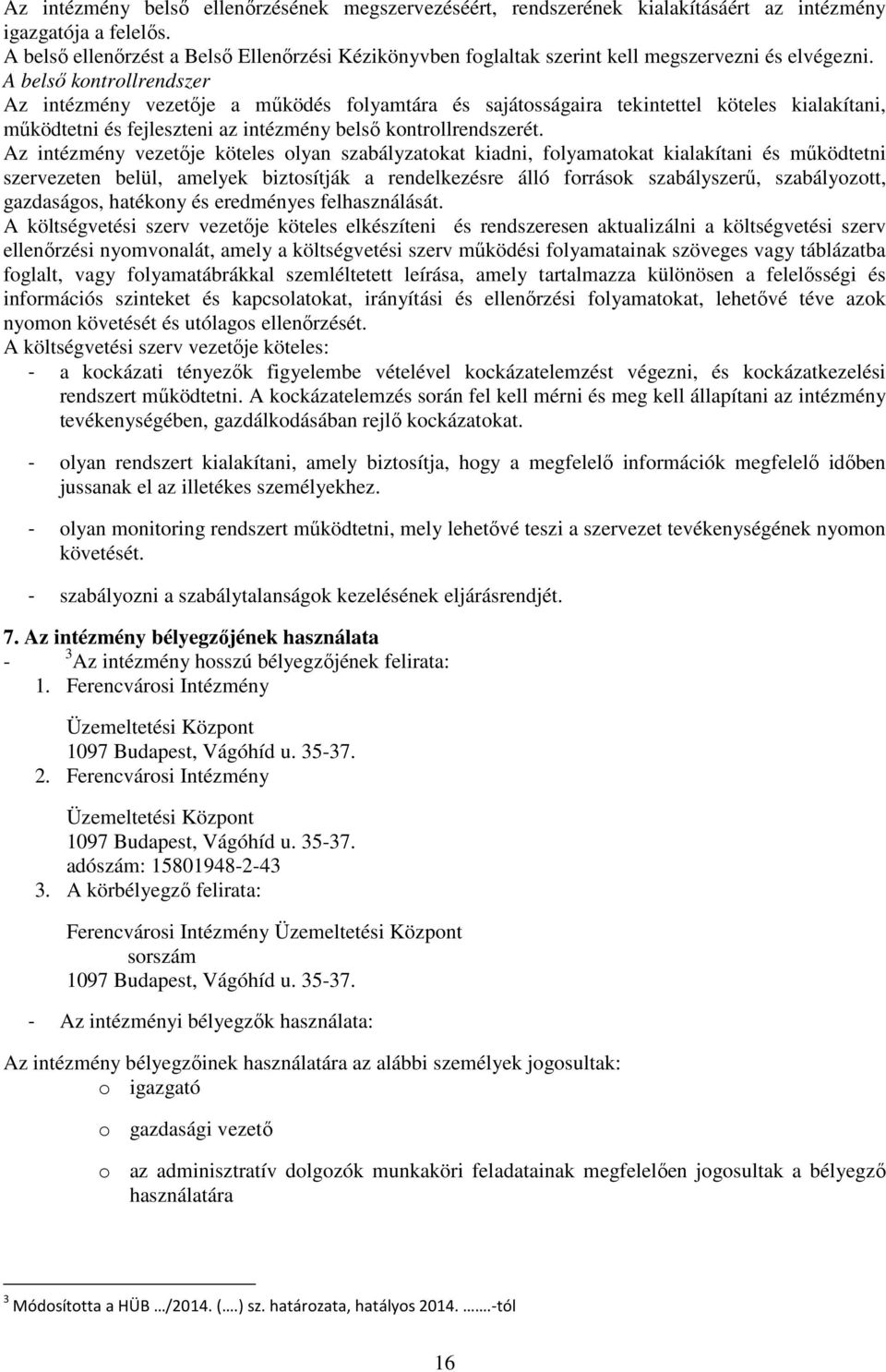 A belső kontrollrendszer Az intézmény vezetője a működés folyamtára és sajátosságaira tekintettel köteles kialakítani, működtetni és fejleszteni az intézmény belső kontrollrendszerét.