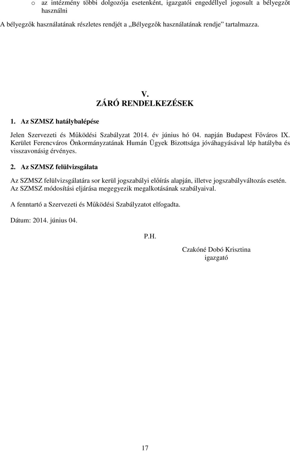 Kerület Ferencváros Önkormányzatának Humán Ügyek Bizottsága jóváhagyásával lép hatályba és visszavonásig érvényes. 2.