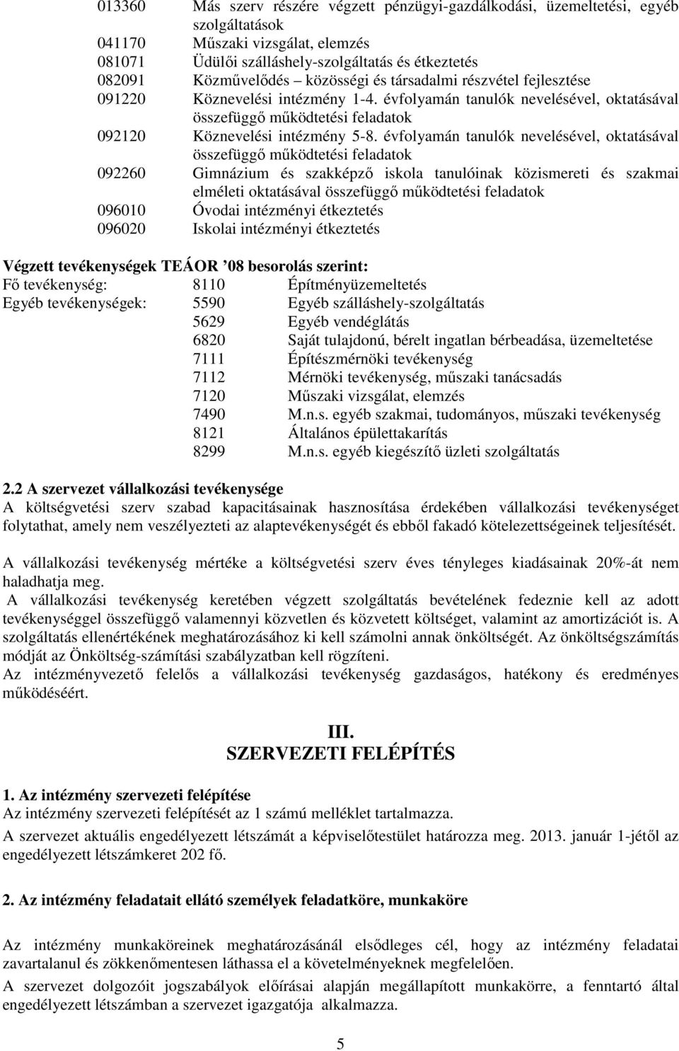 évfolyamán tanulók nevelésével, oktatásával összefüggő működtetési feladatok 092260 Gimnázium és szakképző iskola tanulóinak közismereti és szakmai elméleti oktatásával összefüggő működtetési