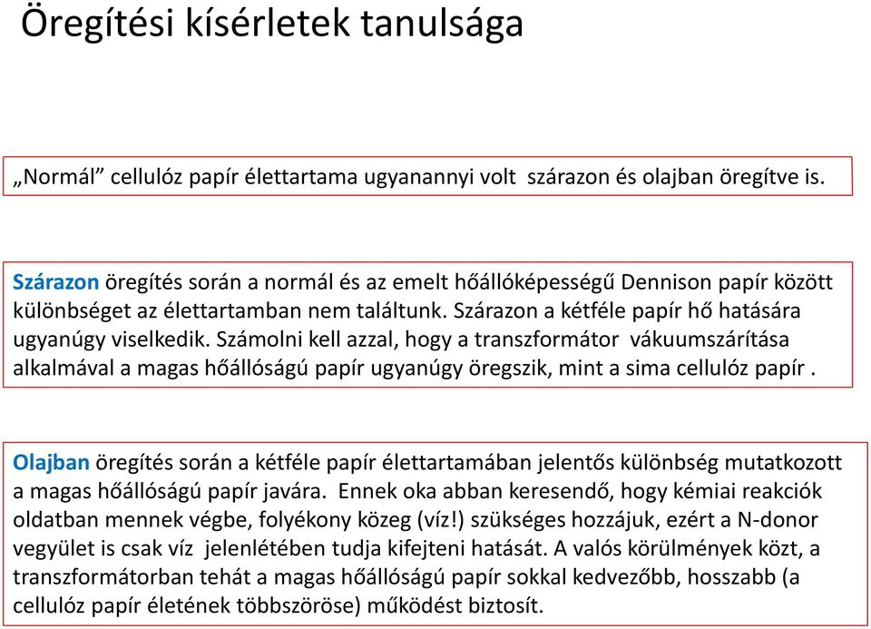 Számolni kell azzal, hogy a transzformátor vákuumszárítása alkalmával a magas hőállóságú papír ugyanúgy öregszik, mint a sima cellulóz papír.