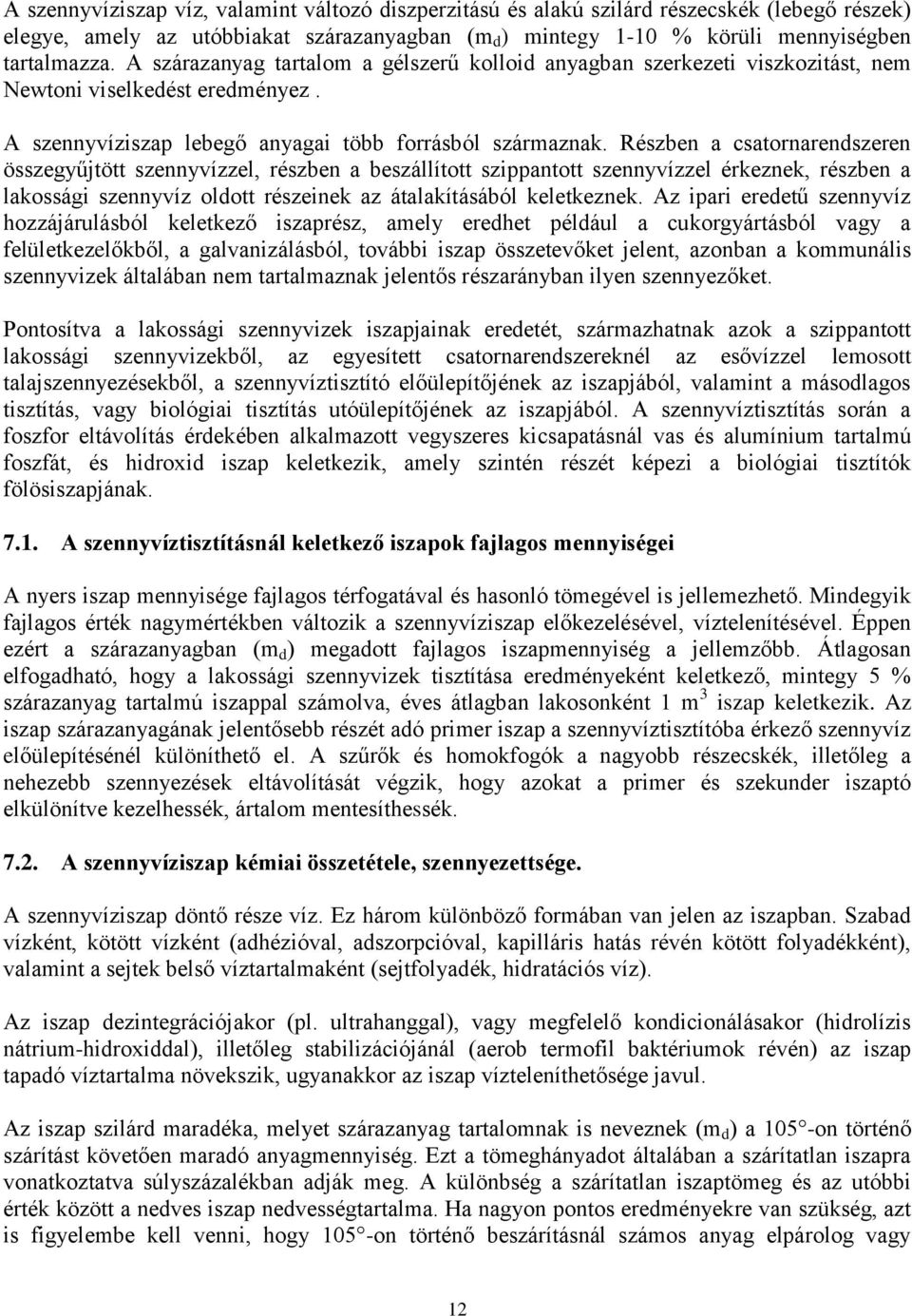 Részben a csatornarendszeren összegyűjtött szennyvízzel, részben a beszállított szippantott szennyvízzel érkeznek, részben a lakossági szennyvíz oldott részeinek az átalakításából keletkeznek.