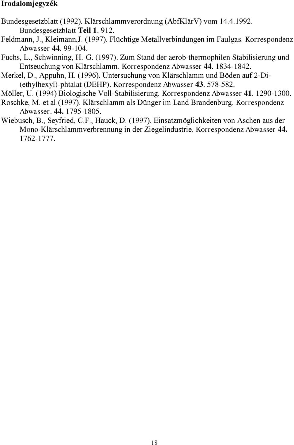 Merkel, D., Appuhn, H. (1996). Untersuchung von Klärschlamm und Böden auf 2-Di- (ethylhexyl)-phtalat (DEHP). Korrespondenz Abwasser 43. 578-582. Möller, U. (1994) Biologische Voll-Stabilisierung.