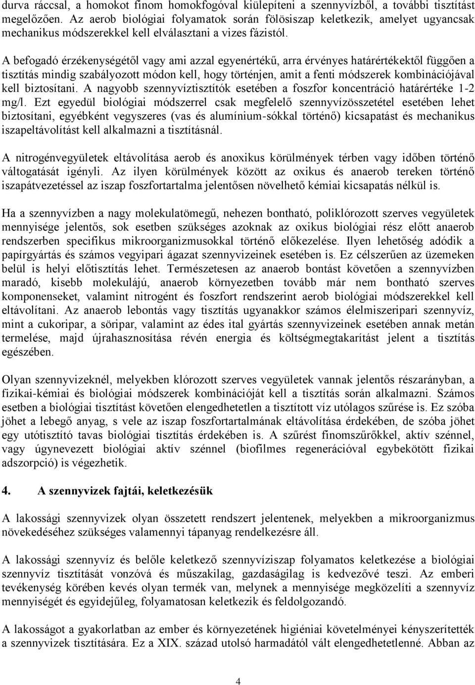 A befogadó érzékenységétől vagy ami azzal egyenértékű, arra érvényes határértékektől függően a tisztítás mindig szabályozott módon kell, hogy történjen, amit a fenti módszerek kombinációjával kell