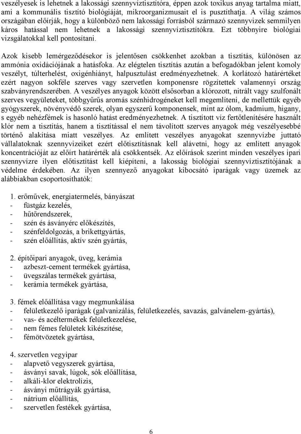 Ezt többnyire biológiai vizsgálatokkal kell pontosítani. Azok kisebb lemérgeződésekor is jelentősen csökkenhet azokban a tisztítás, különösen az ammónia oxidációjának a hatásfoka.