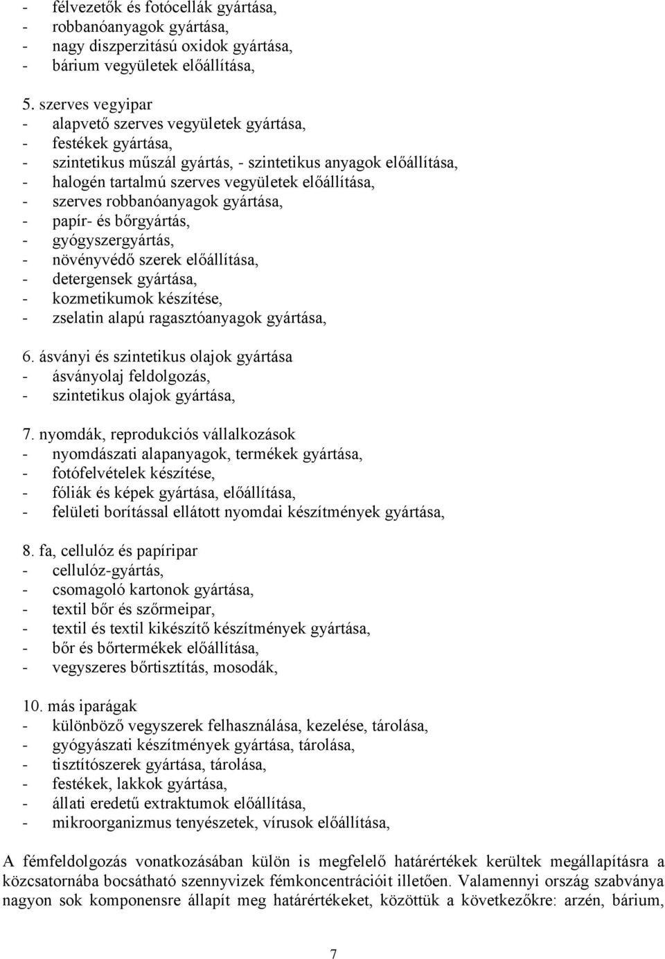 szerves robbanóanyagok gyártása, - papír- és bőrgyártás, - gyógyszergyártás, - növényvédő szerek előállítása, - detergensek gyártása, - kozmetikumok készítése, - zselatin alapú ragasztóanyagok