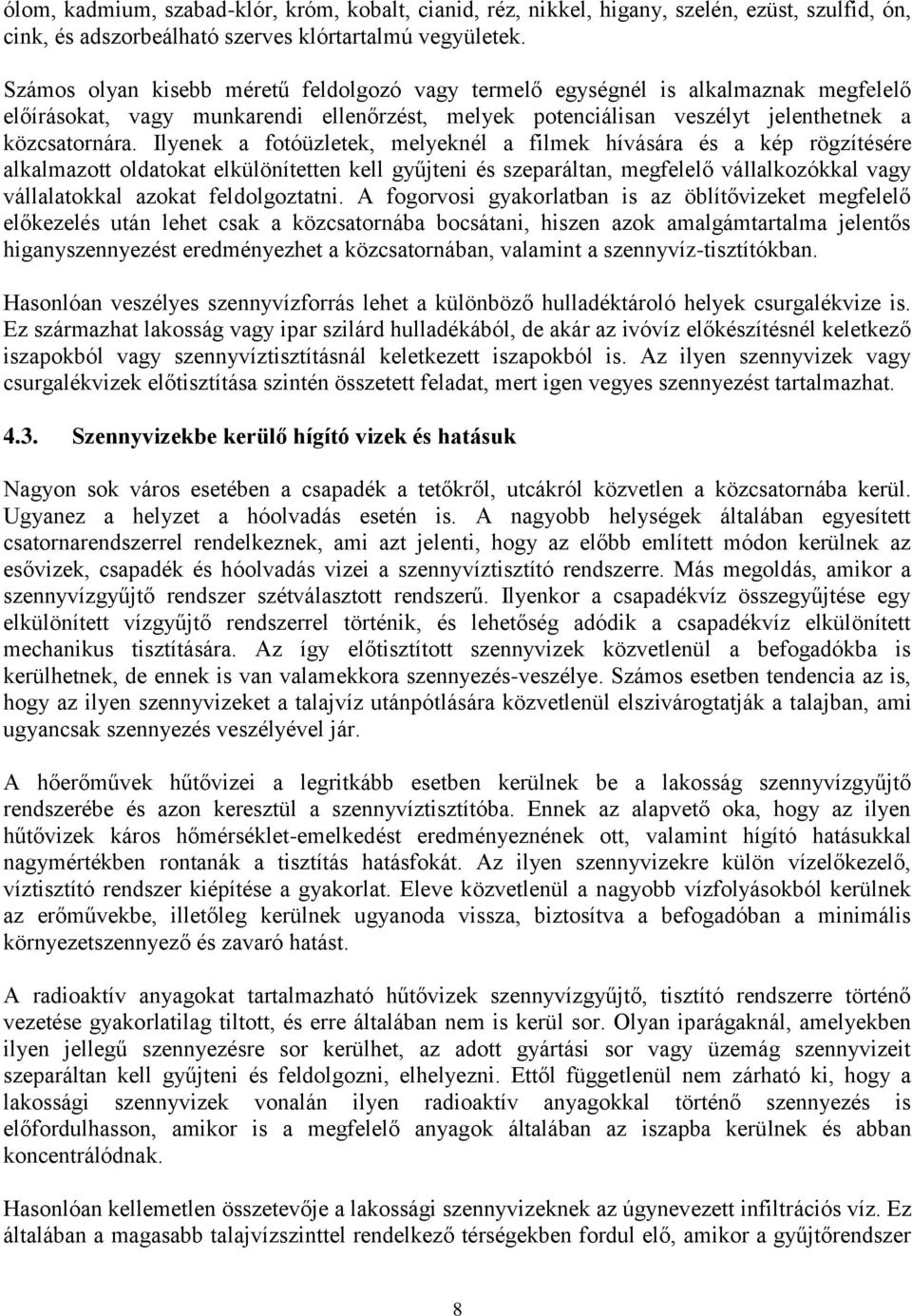 Ilyenek a fotóüzletek, melyeknél a filmek hívására és a kép rögzítésére alkalmazott oldatokat elkülönítetten kell gyűjteni és szeparáltan, megfelelő vállalkozókkal vagy vállalatokkal azokat