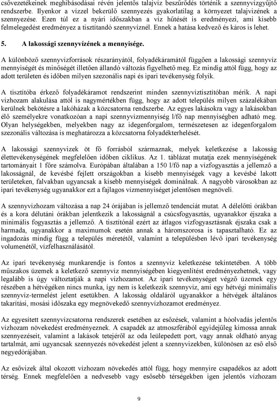 A lakossági szennyvízének a mennyisége. A különböző szennyvízforrások részarányától, folyadékáramától függően a lakossági szennyvíz mennyiségét és minőségét illetően állandó változás figyelhető meg.