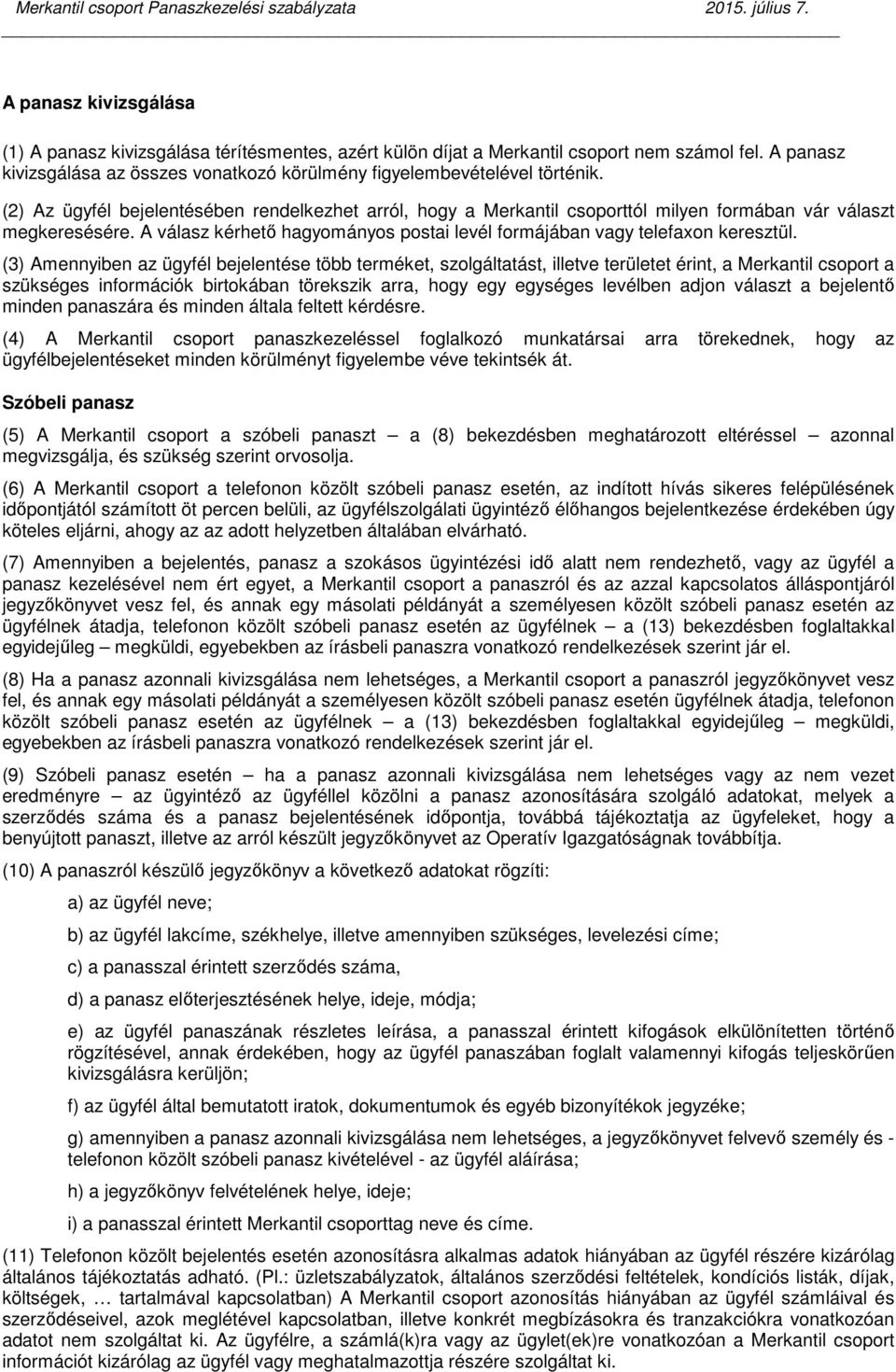 (2) Az ügyfél bejelentésében rendelkezhet arról, hogy a Merkantil csoporttól milyen formában vár választ megkeresésére. A válasz kérhető hagyományos postai levél formájában vagy telefaxon keresztül.