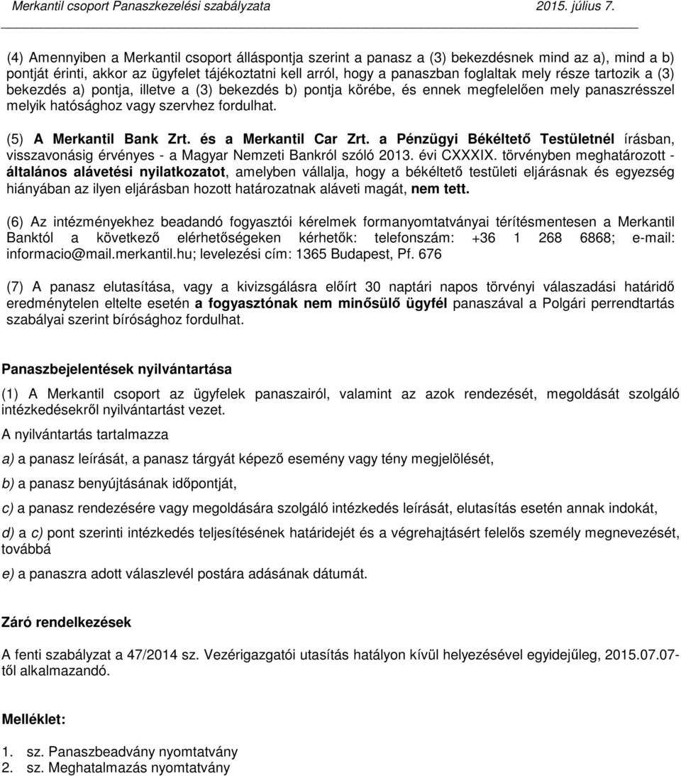 része tartozik a (3) bekezdés a) pontja, illetve a (3) bekezdés b) pontja körébe, és ennek megfelelően mely panaszrésszel melyik hatósághoz vagy szervhez fordulhat. (5) A Merkantil Bank Zrt.