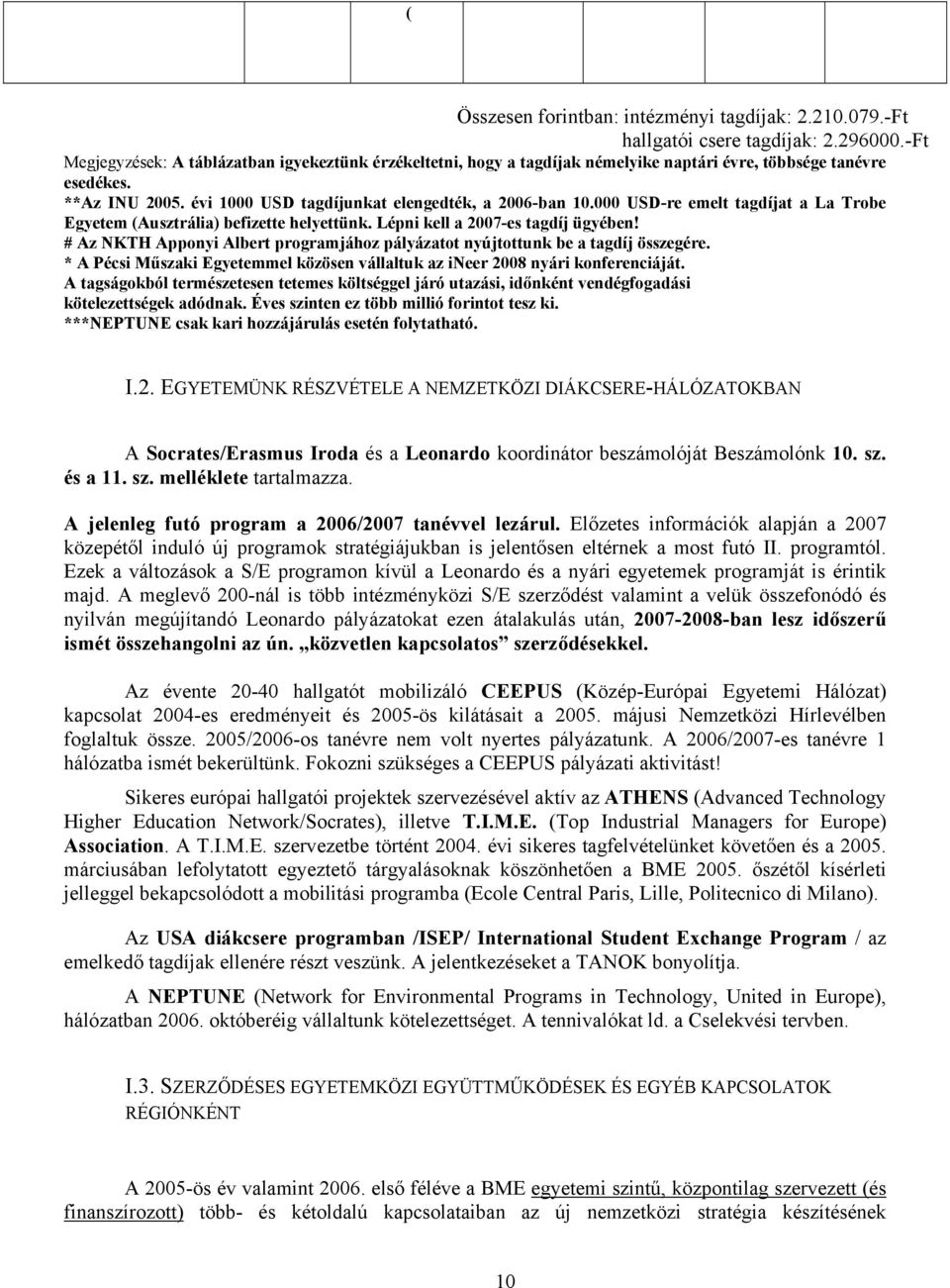 000 USD-re emelt tagdíjat a La Trobe Egyetem (Ausztrália) befizette helyettünk. Lépni kell a 2007-es tagdíj ügyében! # Az NKTH Apponyi Albert programjához pályázatot nyújtottunk be a tagdíj összegére.