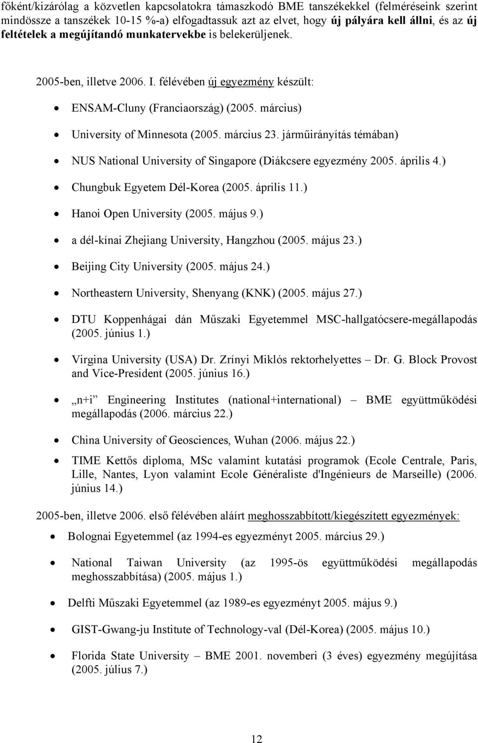 március 23. járműirányítás témában) NUS National University of Singapore (Diákcsere egyezmény 2005. április 4.) Chungbuk Egyetem Dél-Korea (2005. április 11.) Hanoi Open University (2005. május 9.