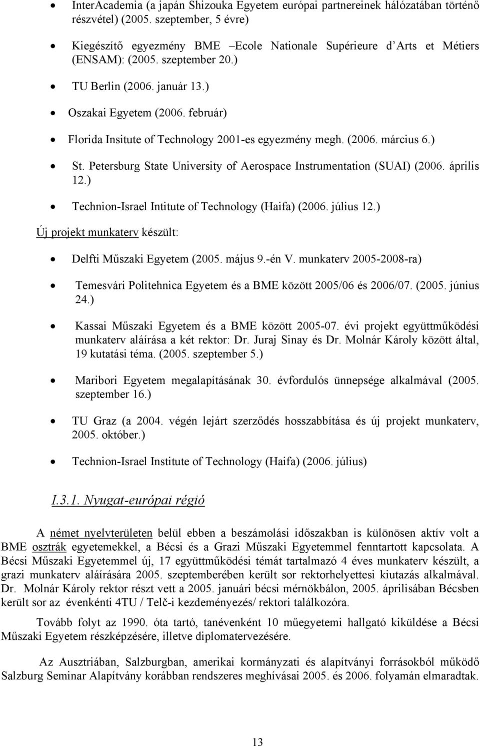 február) Florida Insitute of Technology 2001-es egyezmény megh. (2006. március 6.) St. Petersburg State University of Aerospace Instrumentation (SUAI) (2006. április 12.