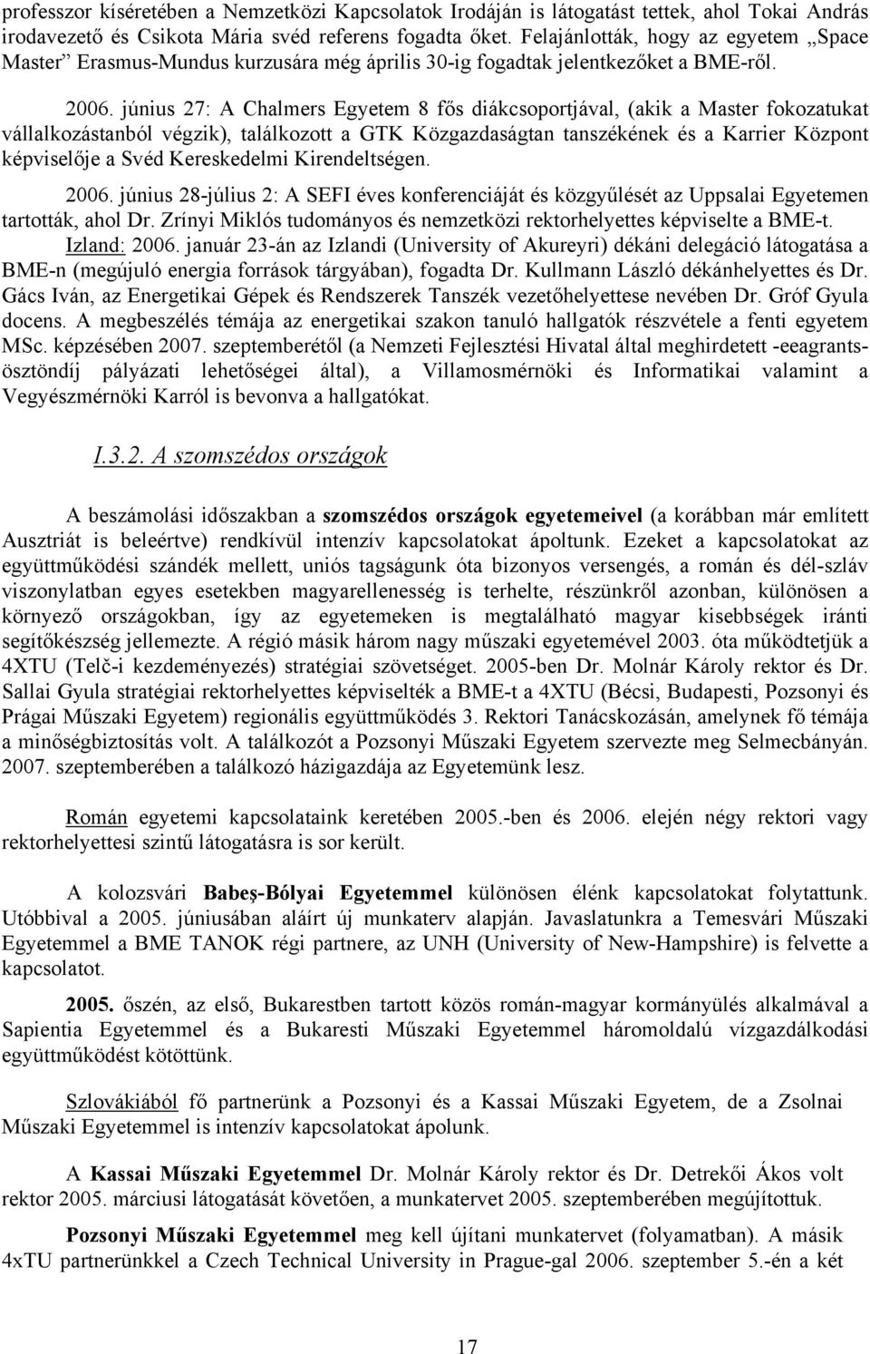 június 27: A Chalmers Egyetem 8 fős diákcsoportjával, (akik a Master fokozatukat vállalkozástanból végzik), találkozott a GTK Közgazdaságtan tanszékének és a Karrier Központ képviselője a Svéd