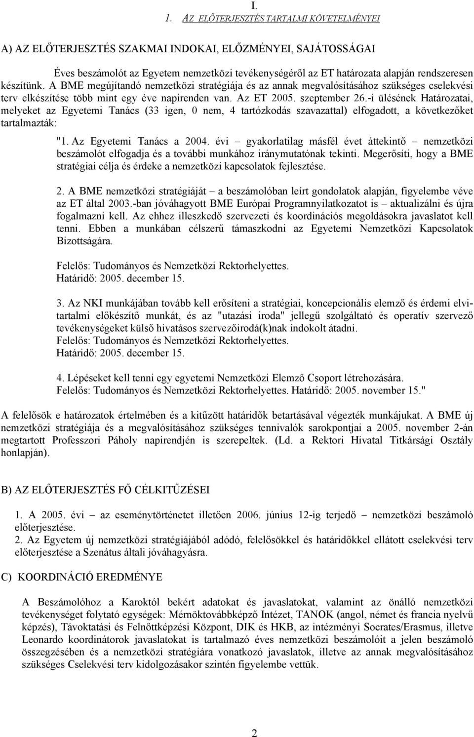 -i ülésének Határozatai, melyeket az Egyetemi Tanács (33 igen, 0 nem, 4 tartózkodás szavazattal) elfogadott, a következőket tartalmazták: "1. Az Egyetemi Tanács a 2004.