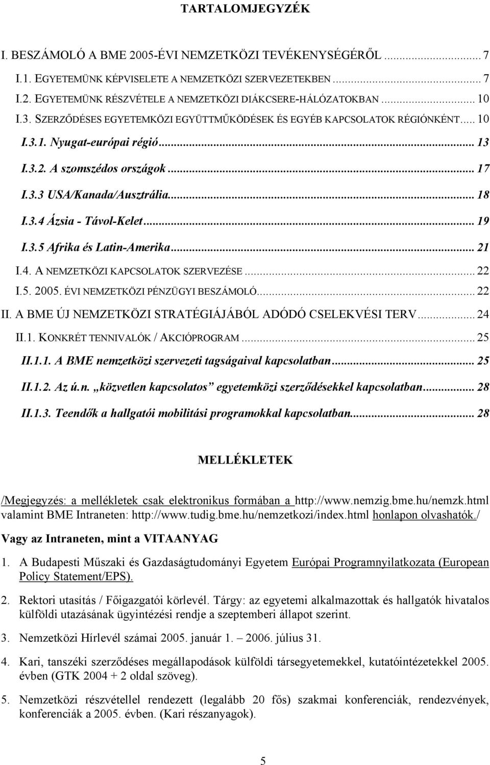 .. 19 I.3.5 Afrika és Latin-Amerika... 21 I.4. A NEMZETKÖZI KAPCSOLATOK SZERVEZÉSE... 22 I.5. 2005. ÉVI NEMZETKÖZI PÉNZÜGYI BESZÁMOLÓ... 22 II.