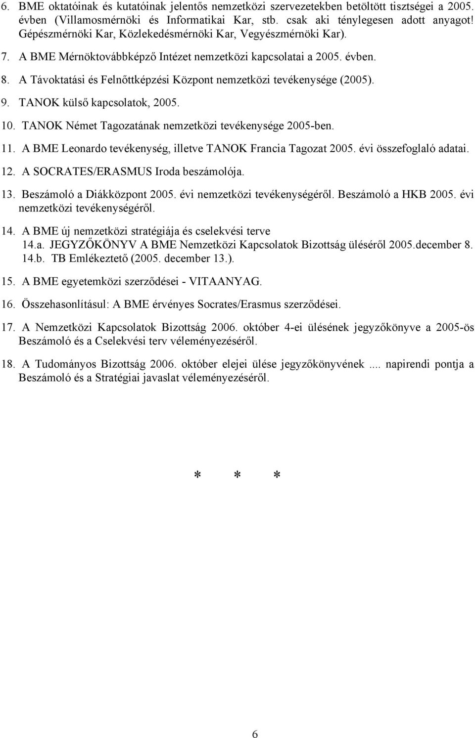 A Távoktatási és Felnőttképzési Központ nemzetközi tevékenysége (2005). 9. TANOK külső kapcsolatok, 2005. 10. TANOK Német Tagozatának nemzetközi tevékenysége 2005-ben. 11.