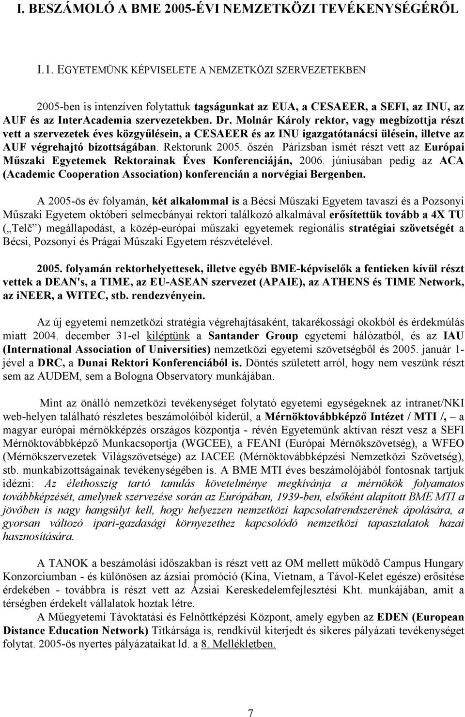 Molnár Károly rektor, vagy megbízottja részt vett a szervezetek éves közgyűlésein, a CESAEER és az INU igazgatótanácsi ülésein, illetve az AUF végrehajtó bizottságában. Rektorunk 2005.