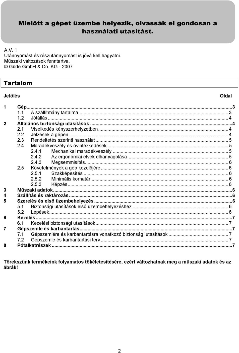 .. 5 2.4 Maradékveszély és óvintézkedések... 5 2.4.1 Mechanikai maradékveszély... 5 2.4.2 Az ergonómiai elvek elhanyagolása... 5 2.4.3 Megsemmisítés... 6 2.5 Követelmények a gép kezelőjére... 6 2.5.1 Szakképesítés.