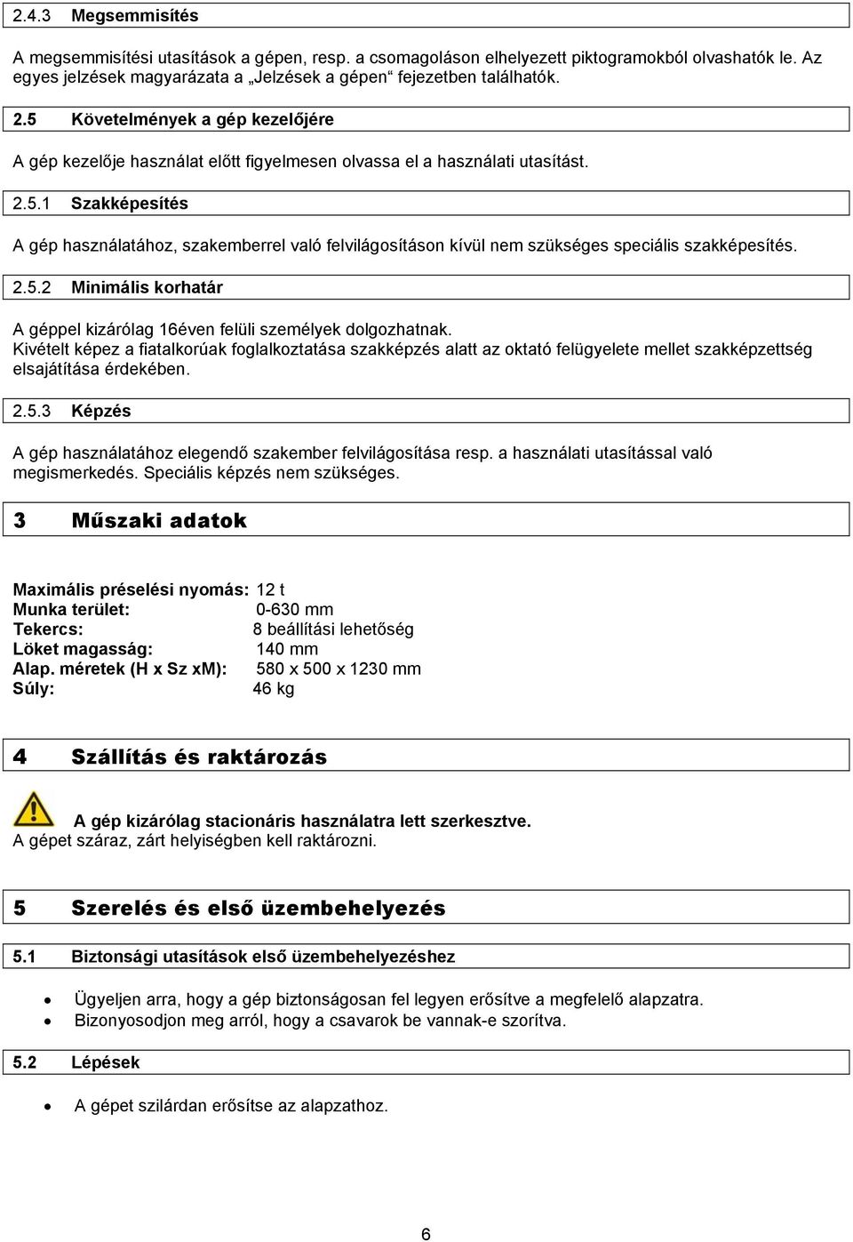 2.5.2 Minimális korhatár A géppel kizárólag 16éven felüli személyek dolgozhatnak.