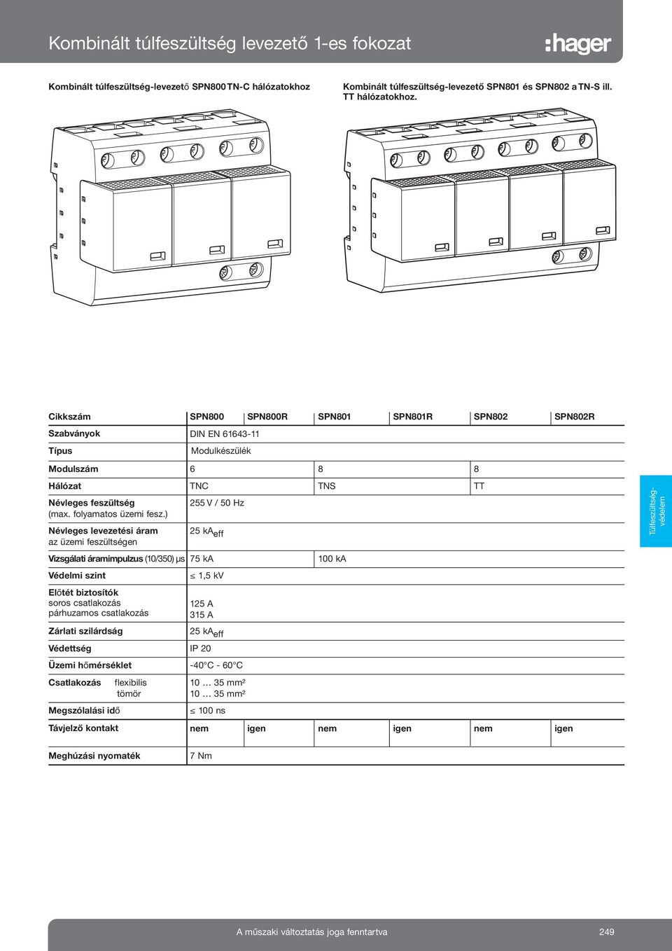 ) TN 255 V / 50 Hz Névleges levezetési áram 25 ka eff az üzemi feszültségen Vizsgálati áramimpulzus (10/350) μs 75 ka Védelmi szint 1,5 kv Előtét biztosítók soros csatlakozás párhuzamos csatlakozás