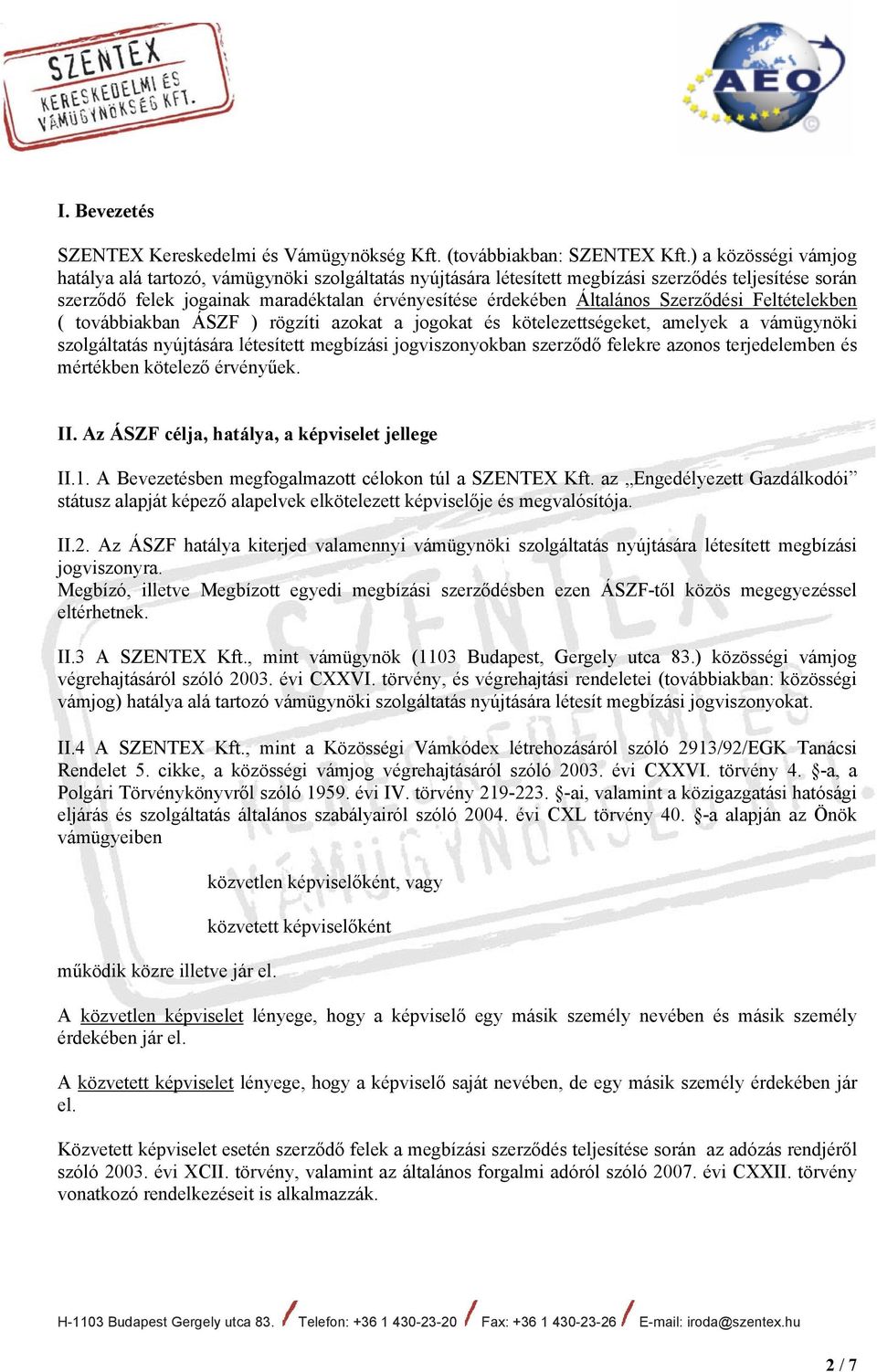 Szerződési Feltételekben ( továbbiakban ÁSZF ) rögzíti azokat a jogokat és kötelezettségeket, amelyek a vámügynöki szolgáltatás nyújtására létesített megbízási jogviszonyokban szerződő felekre azonos