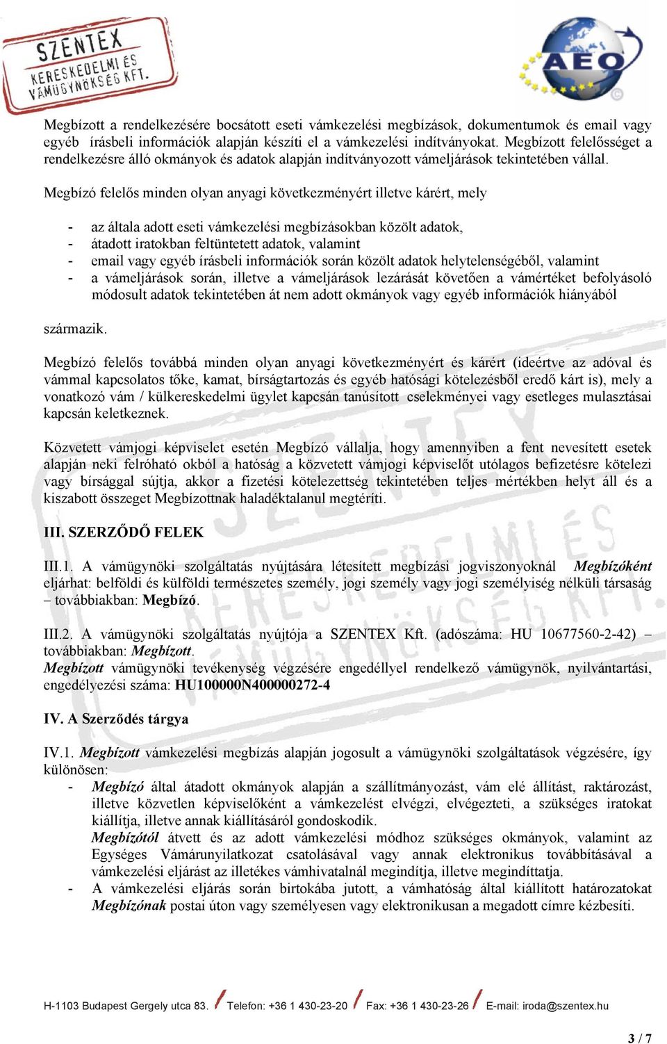 Megbízó felelős minden olyan anyagi következményért illetve kárért, mely - az általa adott eseti vámkezelési megbízásokban közölt adatok, - átadott iratokban feltüntetett adatok, valamint - email