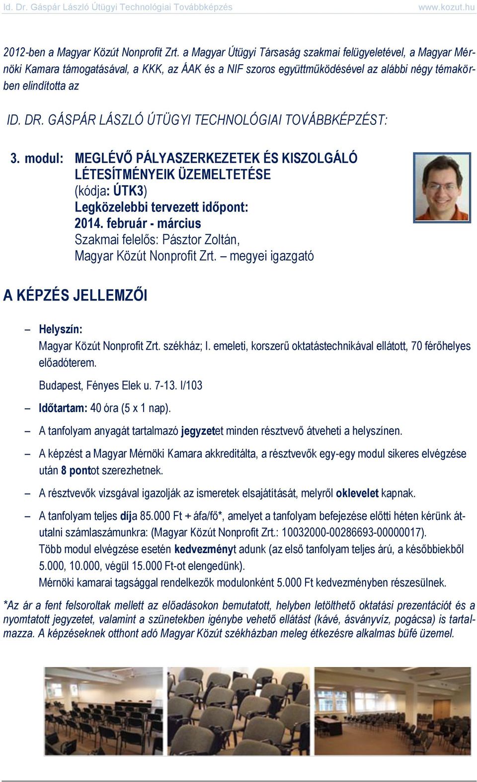 GÁSPÁR LÁSZLÓ ÚTÜGYI TECHNOLÓGIAI TOVÁBBKÉPZÉST: 3. modul: MEGLÉVŐ PÁLYASZERKEZETEK ÉS KISZOLGÁLÓ LÉTESÍTMÉNYEIK ÜZEMELTETÉSE (kódja: ÚTK3) Legközelebbi tervezett időpont: 2014.