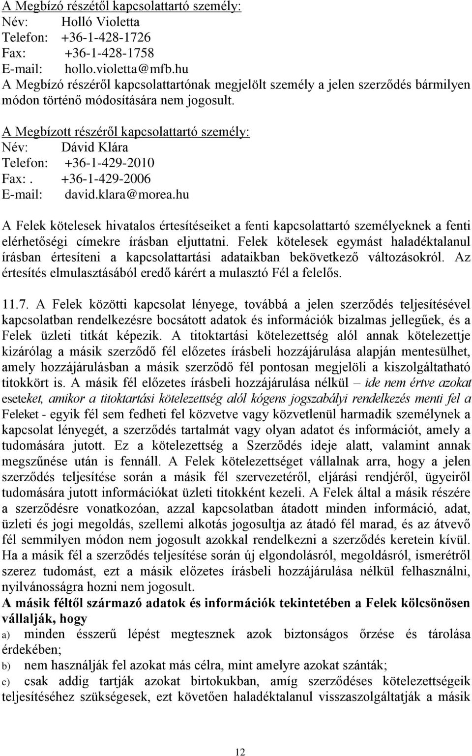 A Megbízott részéről kapcsolattartó személy: Név: Dávid Klára Telefon: +36-1-429-2010 Fax:. +36-1-429-2006 E-mail: david.klara@morea.