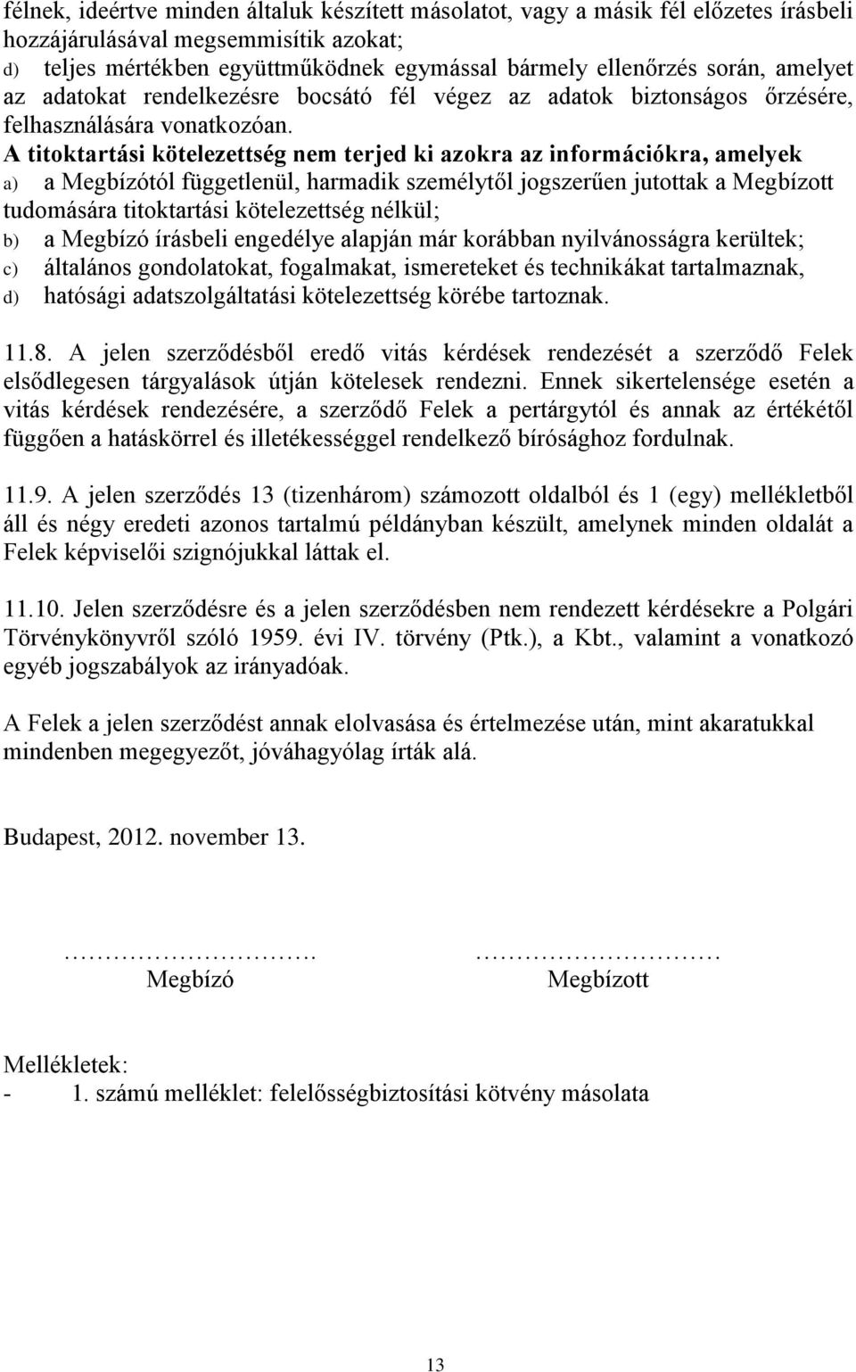 A titoktartási kötelezettség nem terjed ki azokra az információkra, amelyek a) a Megbízótól függetlenül, harmadik személytől jogszerűen jutottak a Megbízott tudomására titoktartási kötelezettség