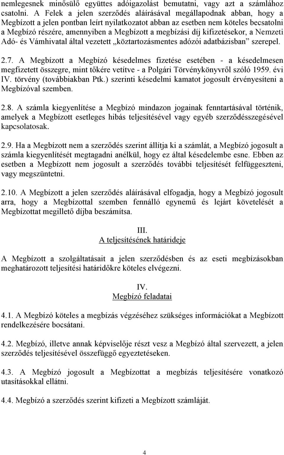 megbízási díj kifizetésekor, a Nemzeti Adó- és Vámhivatal által vezetett köztartozásmentes adózói adatbázisban szerepel. 2.7.