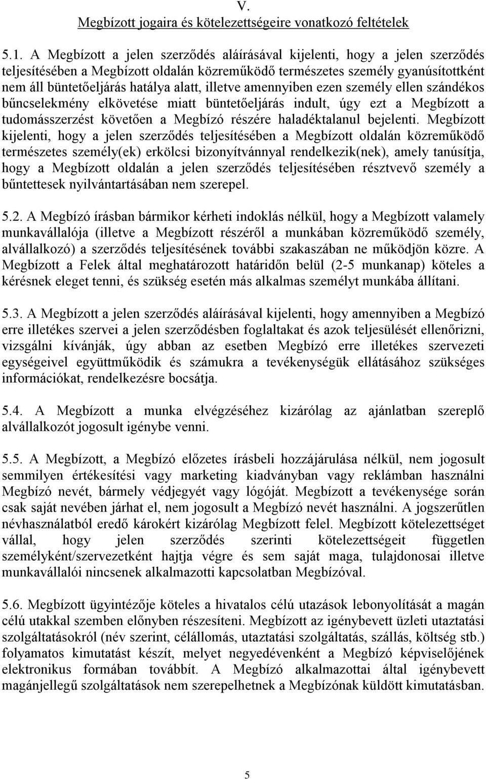 illetve amennyiben ezen személy ellen szándékos bűncselekmény elkövetése miatt büntetőeljárás indult, úgy ezt a Megbízott a tudomásszerzést követően a Megbízó részére haladéktalanul bejelenti.