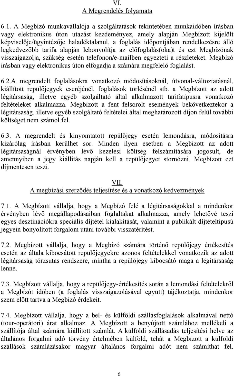 foglalás időpontjában rendelkezésre álló legkedvezőbb tarifa alapján lebonyolítja az előfoglalás(oka)t és ezt Megbízónak visszaigazolja, szükség esetén telefonon/e-mailben egyezteti a részleteket.