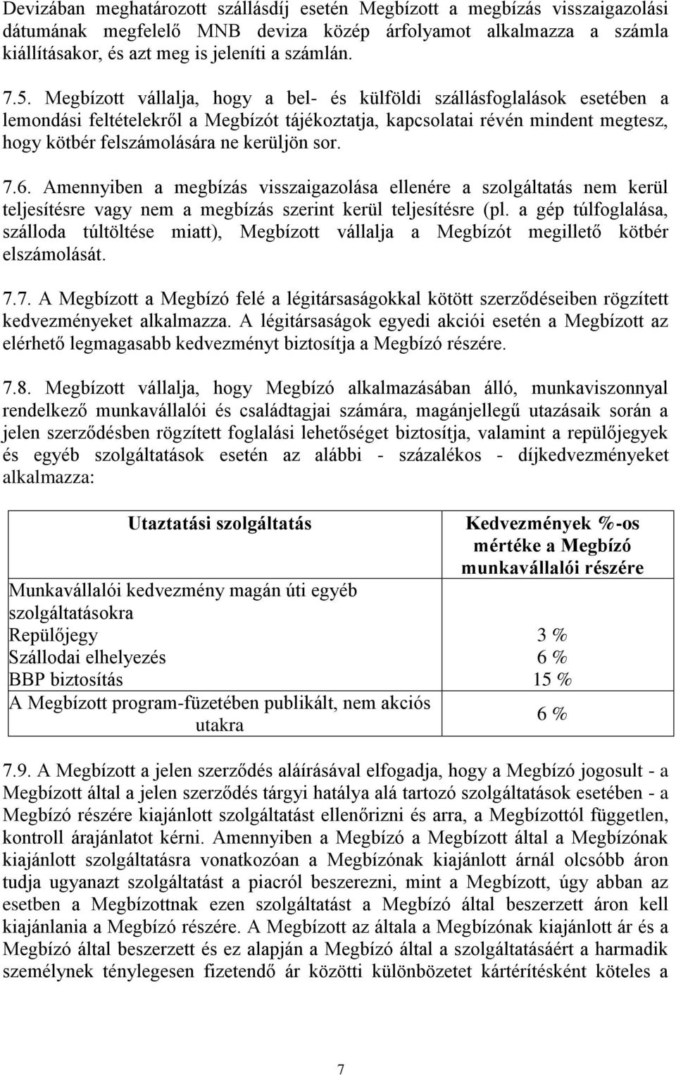 7.6. Amennyiben a megbízás visszaigazolása ellenére a szolgáltatás nem kerül teljesítésre vagy nem a megbízás szerint kerül teljesítésre (pl.