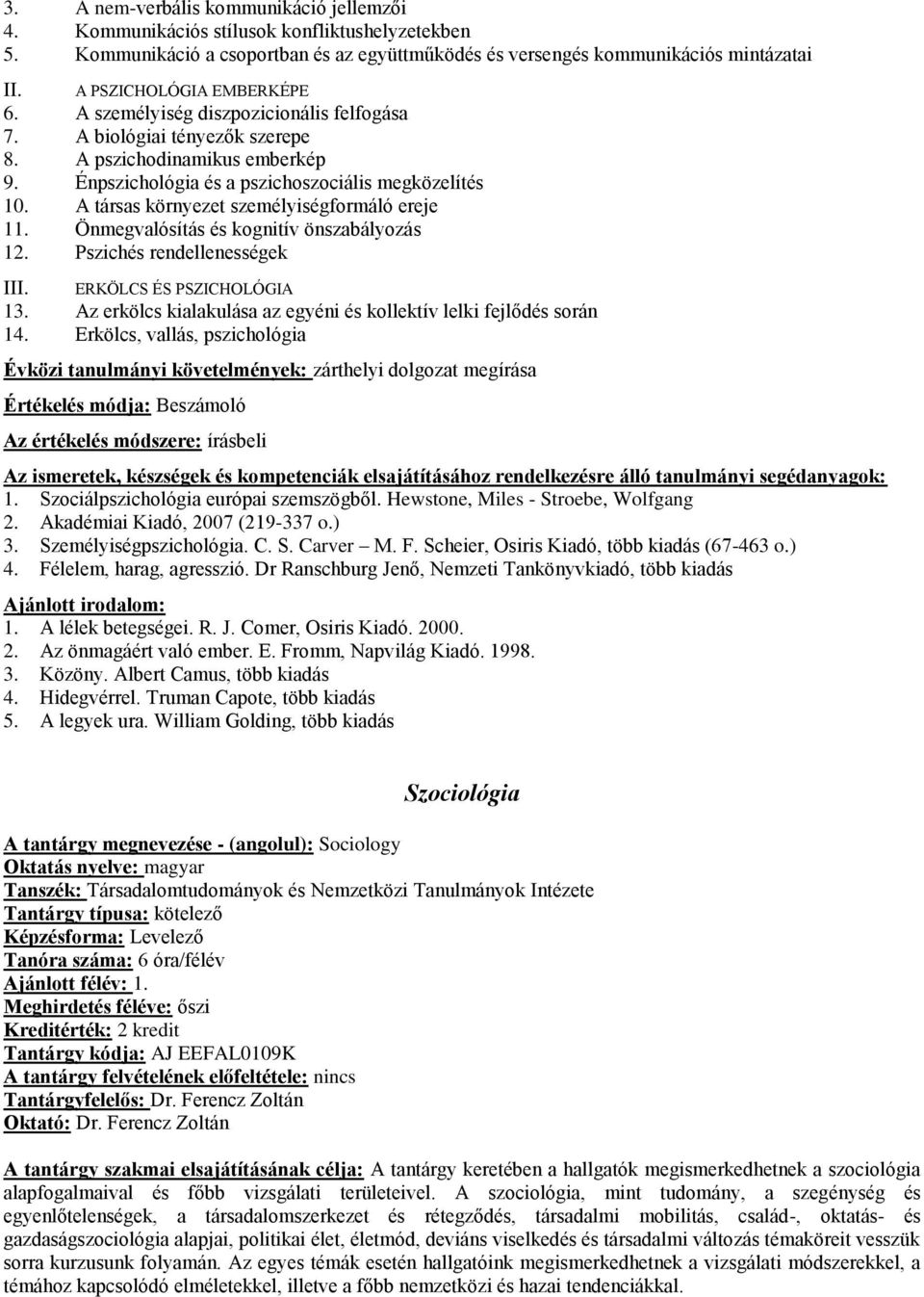 A társas környezet személyiségformáló ereje 11. Önmegvalósítás és kognitív önszabályozás 12. Pszichés rendellenességek III. ERKÖLCS ÉS PSZICHOLÓGIA 13.