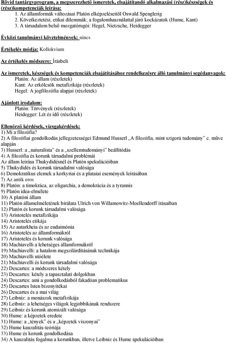 erkölcsök metafizikája (részletek) Hegel: A jogfilozófia alapjai (részletek) Platón: Törvények (részletek) Heidegger: Lét és idő (részletek) Ellenőrző kérdések, vizsgakérdések: 1) Mi a filozófia?