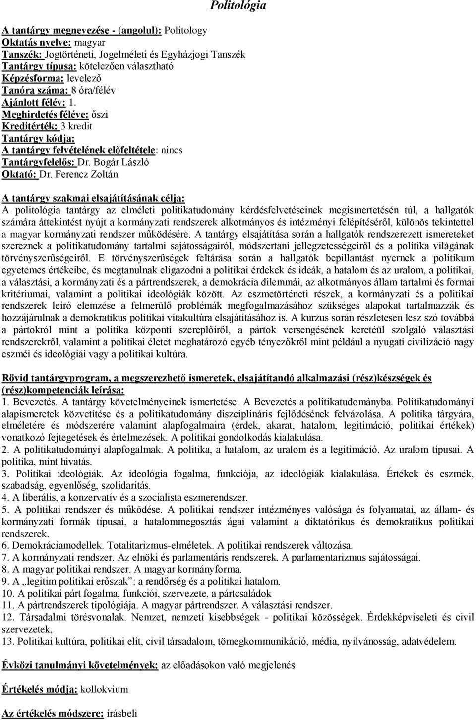 Ferencz Zoltán A politológia tantárgy az elméleti politikatudomány kérdésfelvetéseinek megismertetésén túl, a hallgatók számára áttekintést nyújt a kormányzati rendszerek alkotmányos és intézményi