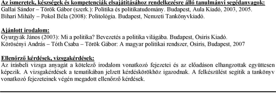 Körösényi András Tóth Csaba Török Gábor: A magyar politikai rendszer, Osiris, Budapest, 2007 Ellenőrző kérdések, vizsgakérdések: Az írásbeli vizsga anyagát a kötelező