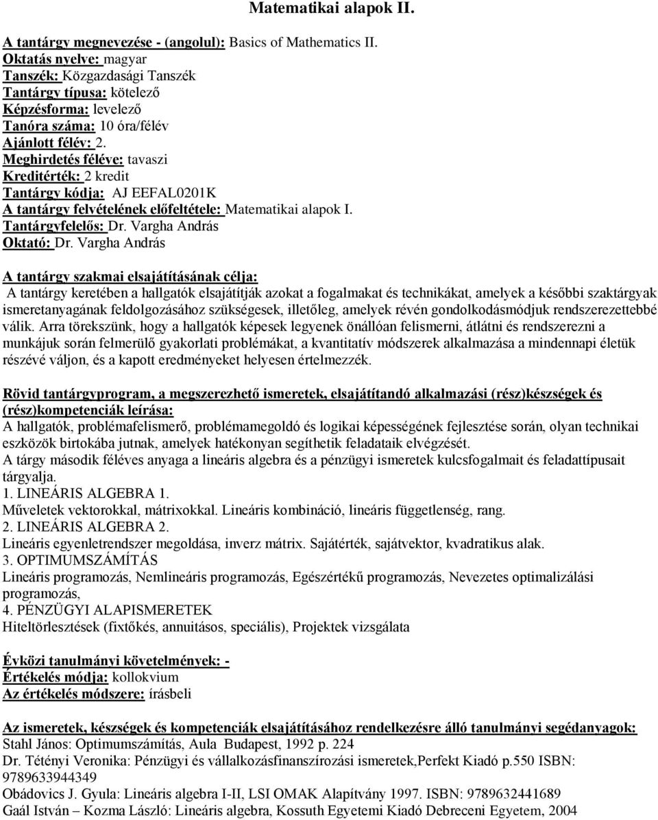 Vargha András A tantárgy keretében a hallgatók elsajátítják azokat a fogalmakat és technikákat, amelyek a későbbi szaktárgyak ismeretanyagának feldolgozásához szükségesek, illetőleg, amelyek révén