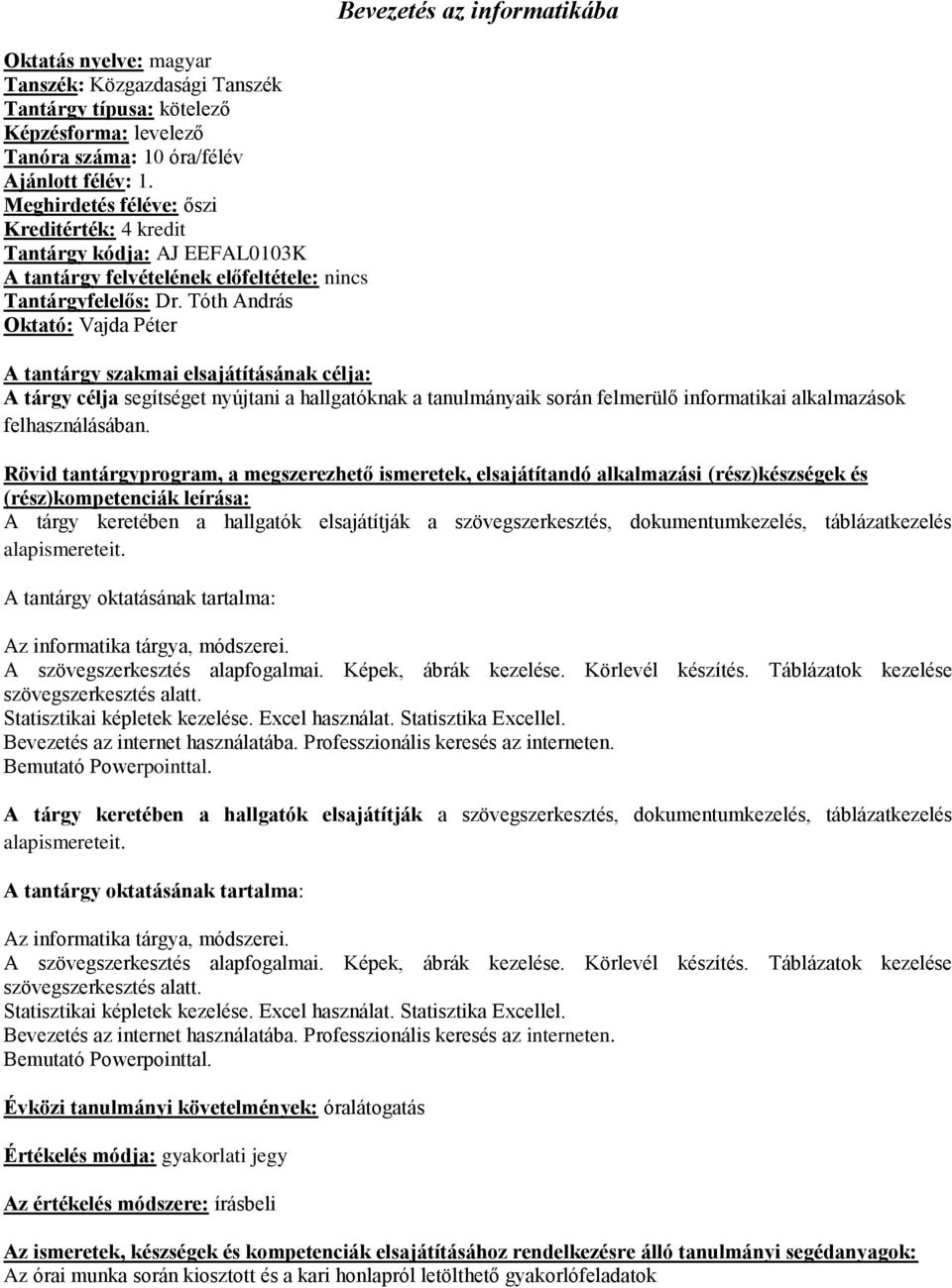 A tárgy keretében a hallgatók elsajátítják a szövegszerkesztés, dokumentumkezelés, táblázatkezelés alapismereteit. A tantárgy oktatásának tartalma: Az informatika tárgya, módszerei.