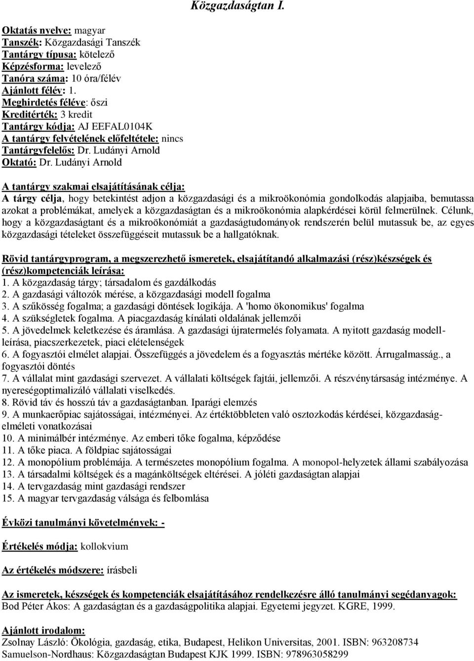 körül felmerülnek. Célunk, hogy a közgazdaságtant és a mikroökonómiát a gazdaságtudományok rendszerén belül mutassuk be, az egyes közgazdasági tételeket összefüggéseit mutassuk be a hallgatóknak. 1.