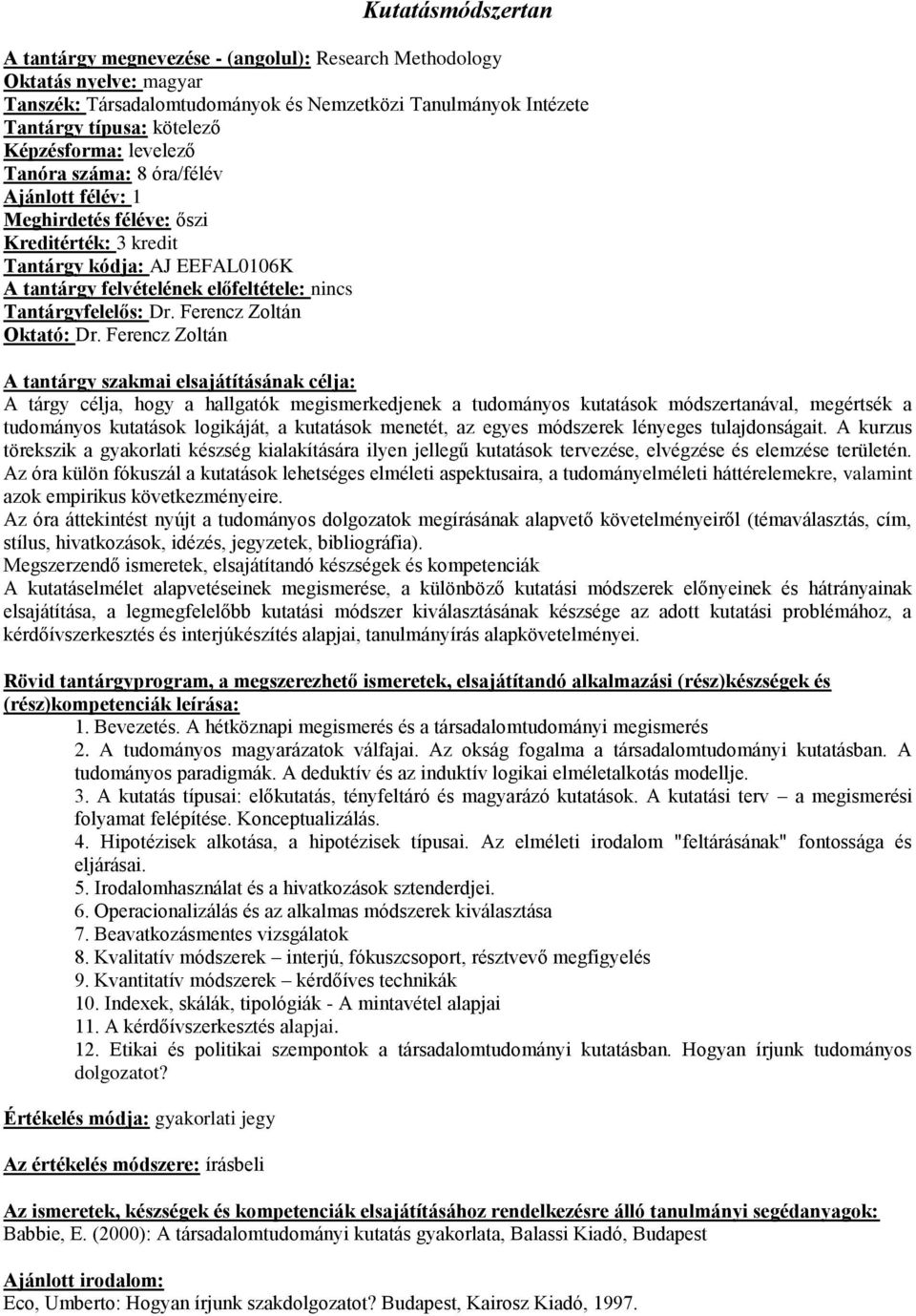 Ferencz Zoltán A tárgy célja, hogy a hallgatók megismerkedjenek a tudományos kutatások módszertanával, megértsék a tudományos kutatások logikáját, a kutatások menetét, az egyes módszerek lényeges