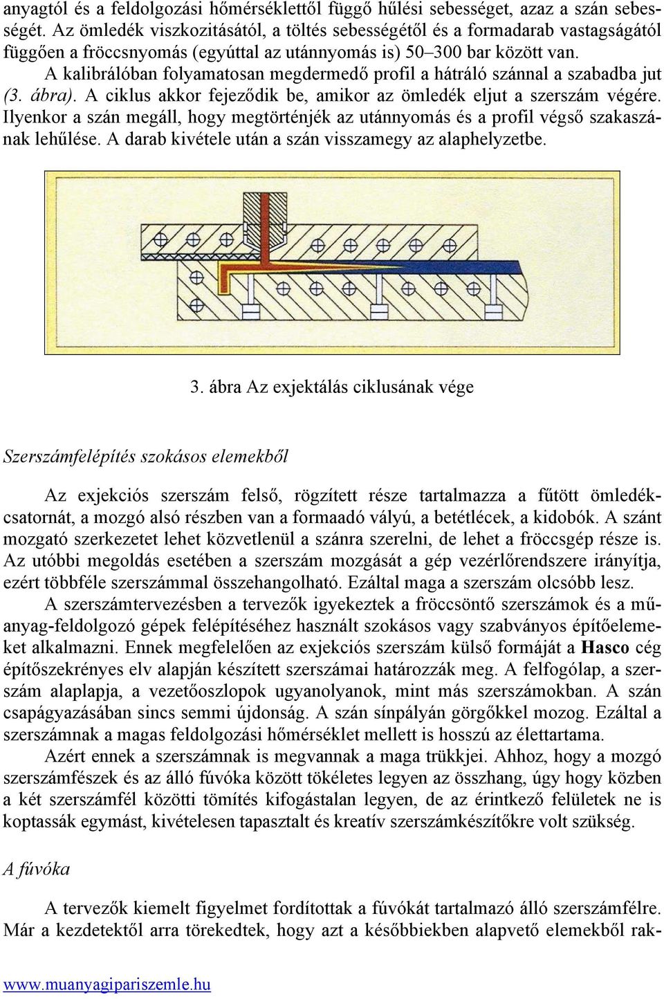 A kalibrálóban folyamatosan megdermedő profil a hátráló szánnal a szabadba jut (3. ábra). A ciklus akkor fejeződik be, amikor az ömledék eljut a szerszám végére.