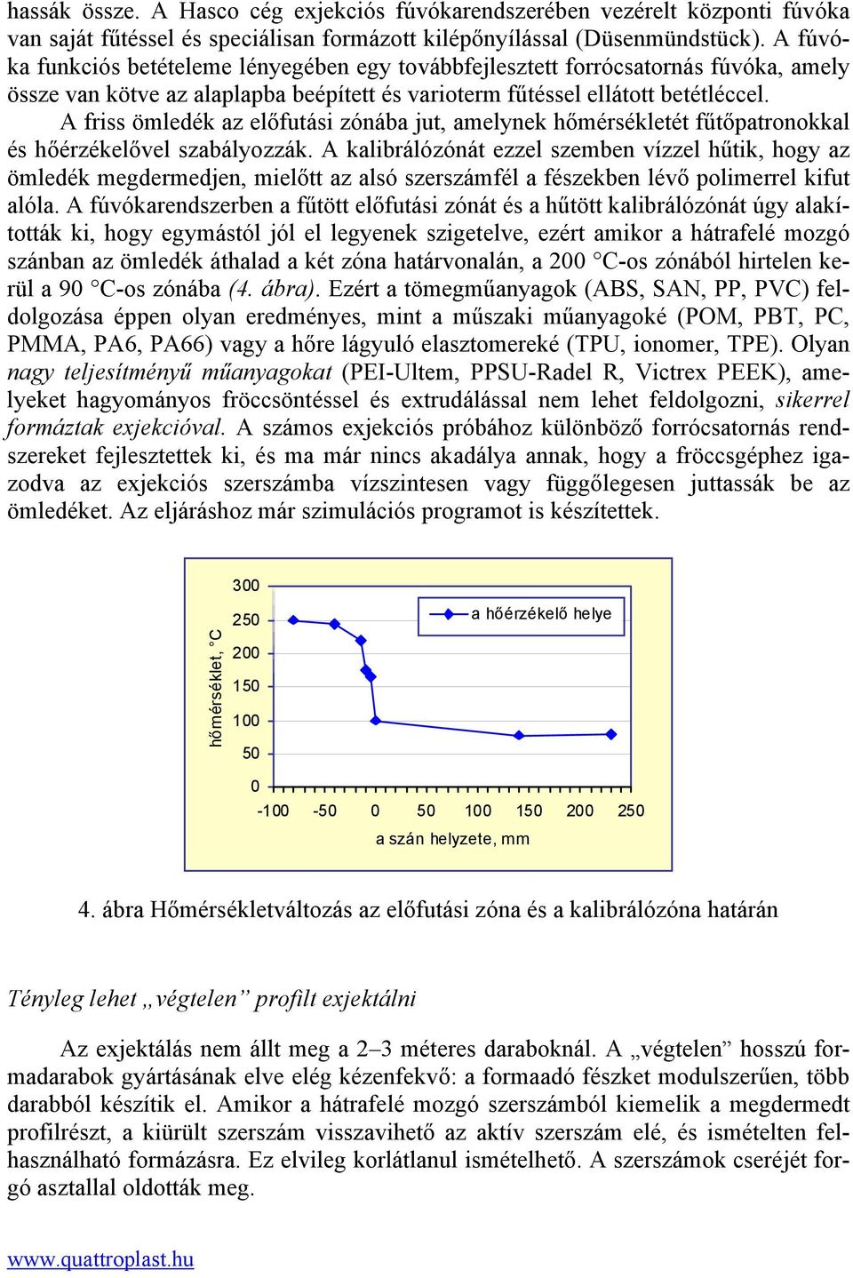 A friss ömledék az előfutási zónába jut, amelynek hőmérsékletét fűtőpatronokkal és hőérzékelővel szabályozzák.