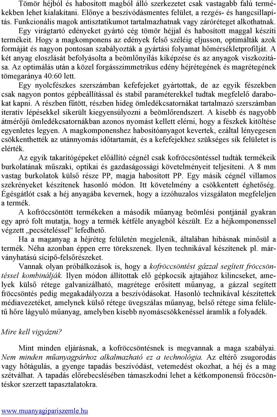 Hogy a magkomponens az edények felső széléig eljusson, optimálták azok formáját és nagyon pontosan szabályozták a gyártási folyamat hőmérsékletprofilját.