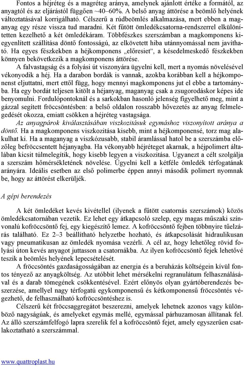 Többfészkes szerszámban a magkomponens kiegyenlített szállítása döntő fontosságú, az elkövetett hiba utánnyomással nem javítható.